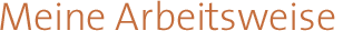 Meine Arbeitsweise